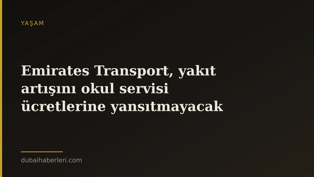 Emirates Transport, yakıt artışını okul servisi ücretlerine yansıtmayacak