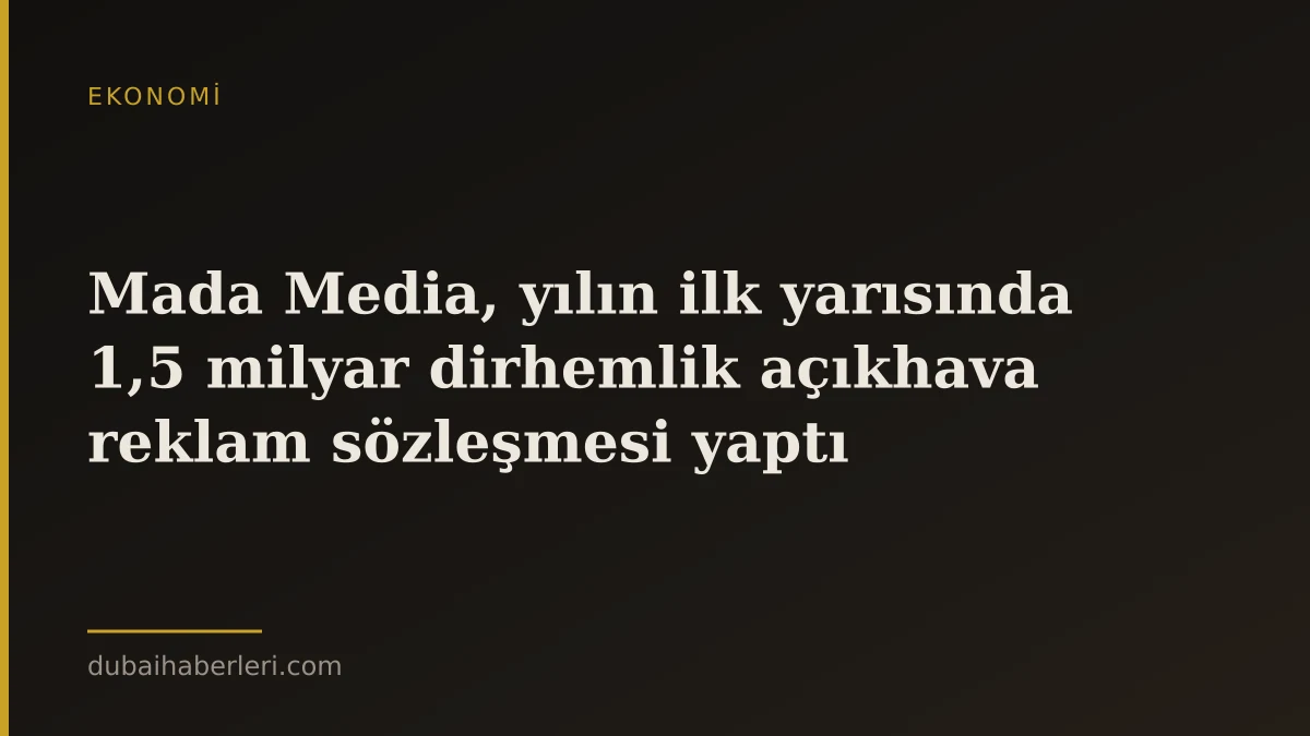 Mada Media, yılın ilk yarısında 1,5 milyar dirhemlik açıkhava reklam sözleşmesi yaptı