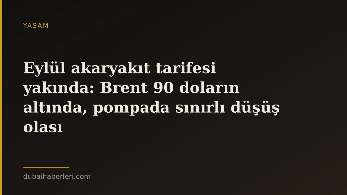 Eylül akaryakıt tarifesi yakında: Brent 90 doların altında, pompada sınırlı düşüş olası