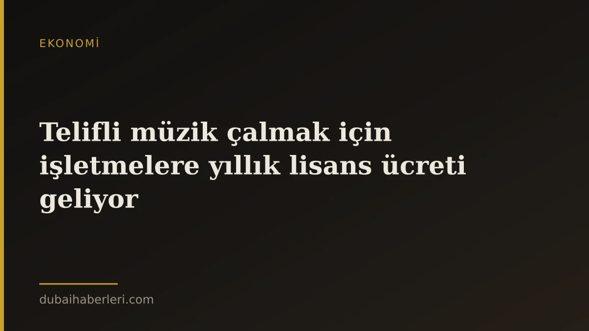 Telifli müzik çalmak için işletmelere yıllık lisans ücreti geliyor