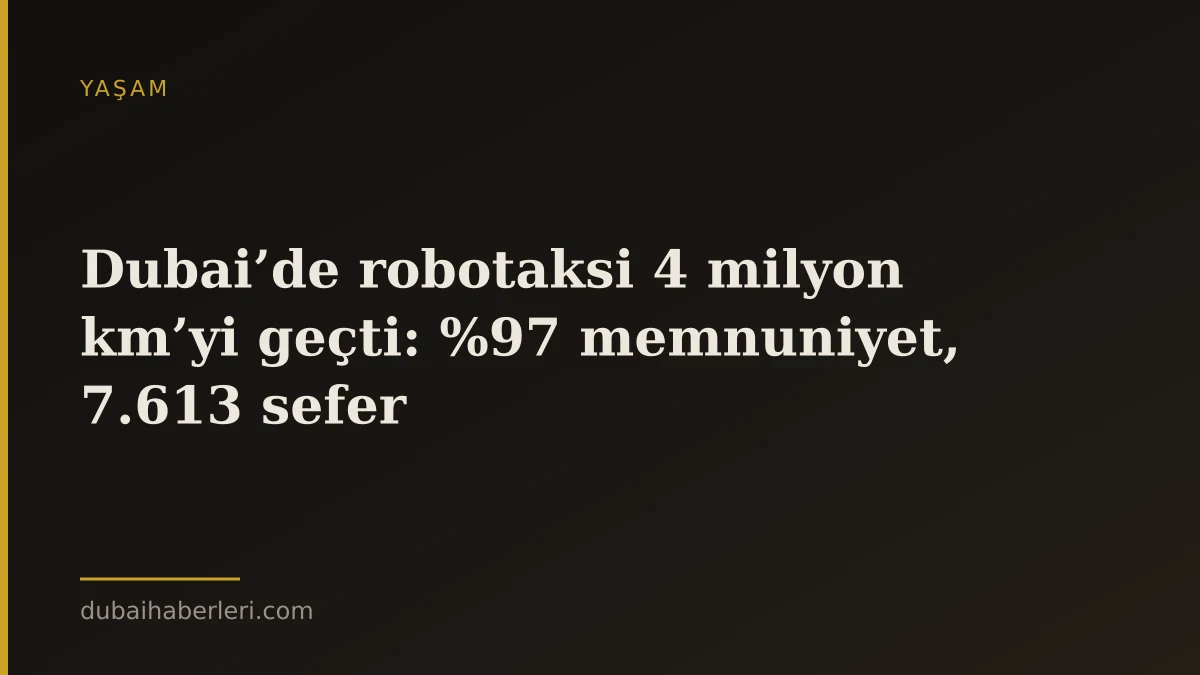 Dubai’de robotaksi 4 milyon km’yi geçti: %97 memnuniyet, 7.613 sefer